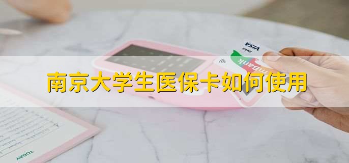 南京大学生医保卡如何使用
